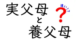 実父母と養父母の違いをわかりやすく解説！法的関係と心のつながりの違い