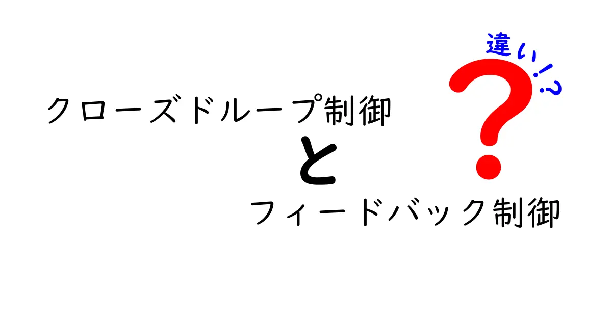 クローズドループ制御とフィードバック制御の違いを徹底解説 中学生にもわかる実例つき
