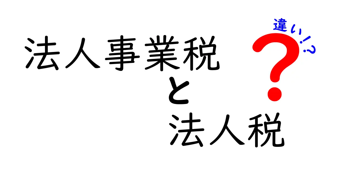 法人事業税と法人税の違いをわかりやすく解説！どっちが何を払うの？