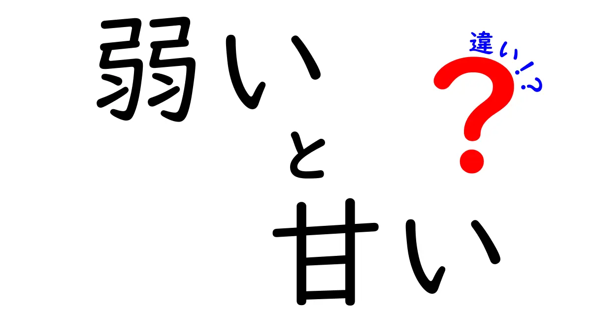 弱いと甘いの違いを完全解説｜意味・使い方・場面別の正しい使い分け