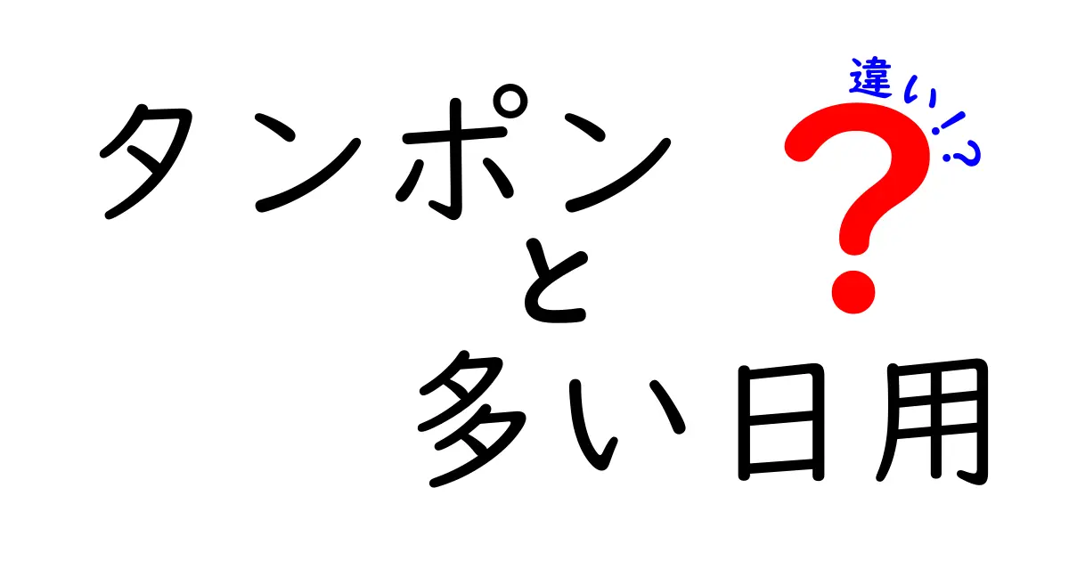 タンポン多い日用と通常用の違いを徹底解説：選び方と使い方のポイント