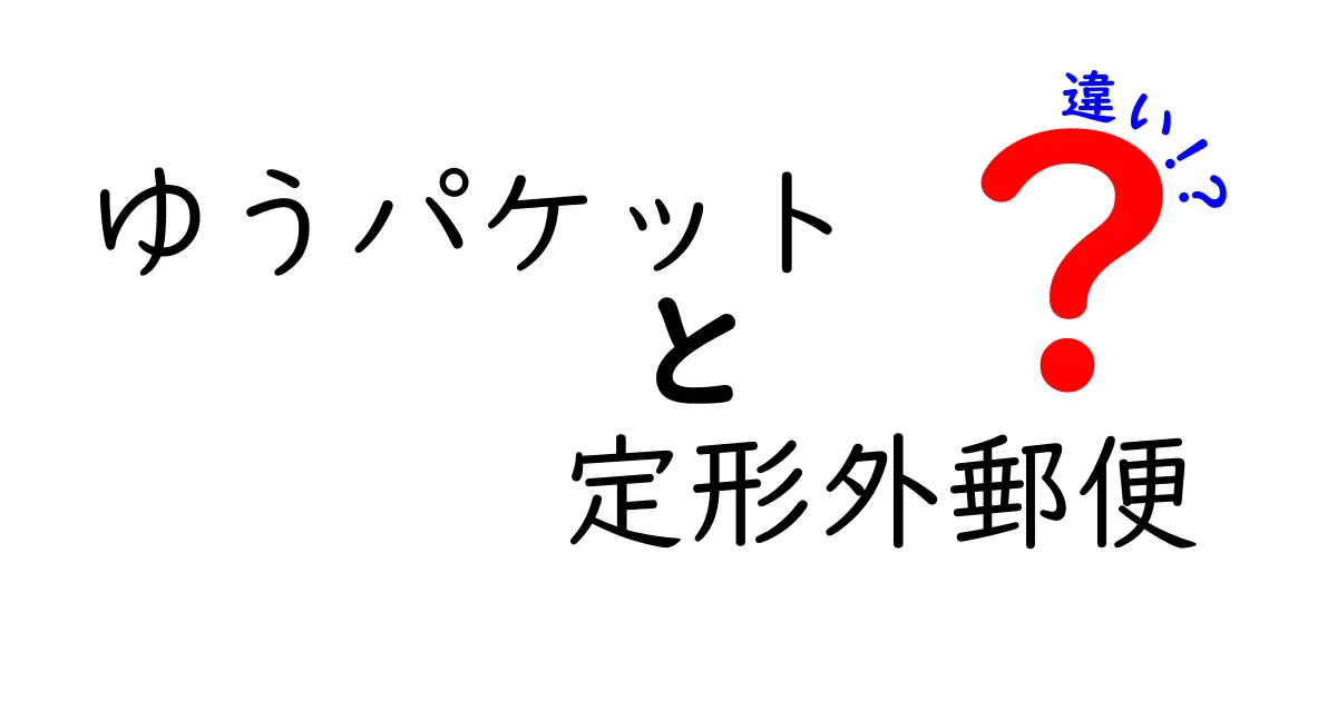 ゆうパケットと定形外郵便の違いを徹底解説｜あなたの荷物に合う選び方をやさしく紹介