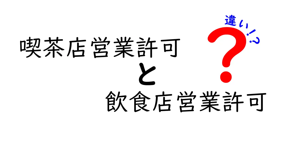 喫茶店営業許可と飲食店営業許可の違いを徹底解説!開業前に絶対押さえるポイント