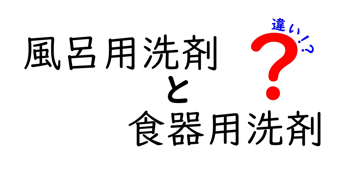 風呂用洗剤と食器用洗剤の違いを徹底解説!どちらを選ぶべき?落とせる汚れと安全性の真実