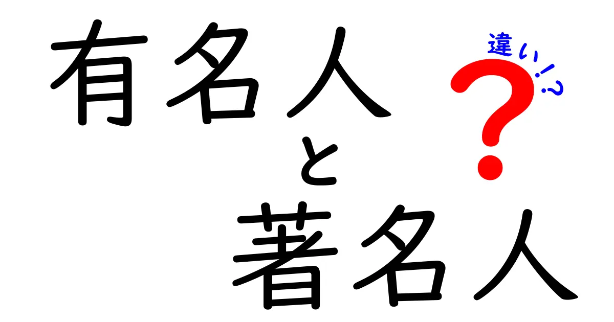 有名人と著名人の違いを徹底解説:日常とニュースでの使い分けがわかる