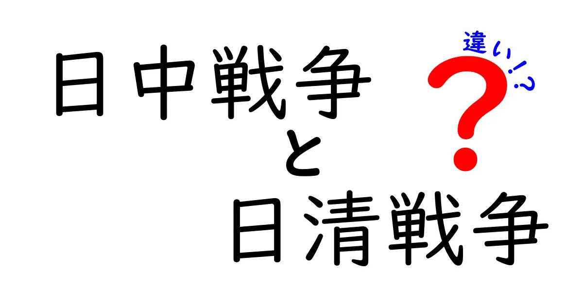 日中戦争と日清戦争の違いを徹底解説：いつ始まり、誰が戦い、結果はどう違うのか