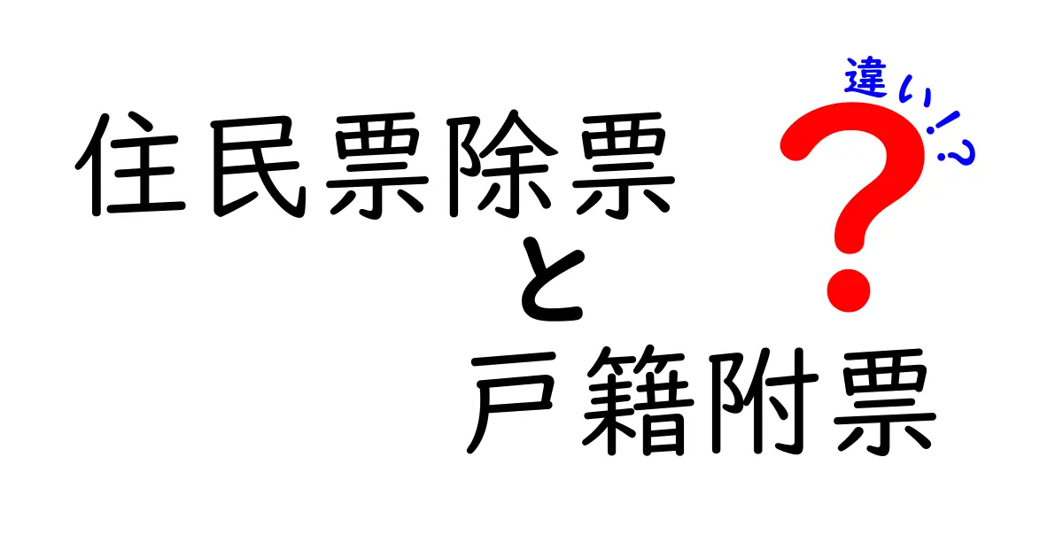 住民票除票と戸籍附票の違いを徹底解説！これだけは知っておきたいポイント