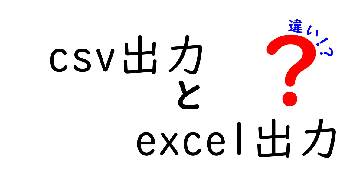 CSV出力とExcel出力の違いを徹底比較！中学生にもわかる使い分けガイド
