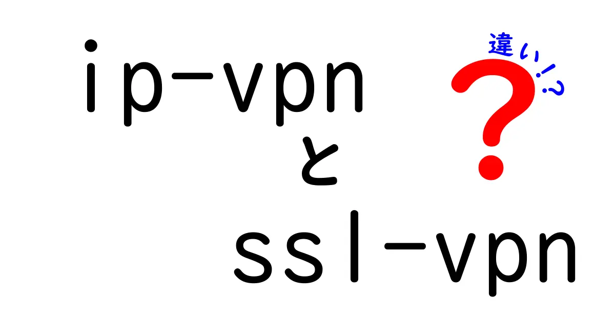 ip-vpnとssl-vpnの違いを徹底解説!初心者にも分かる比較ガイド