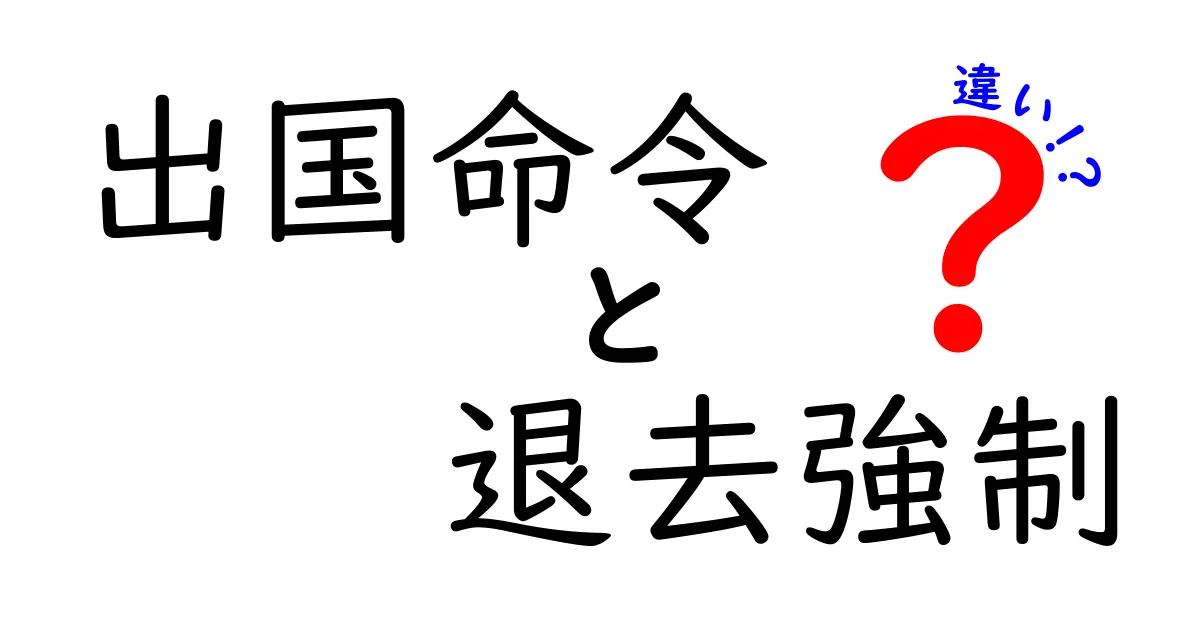 出国命令と退去強制の違いを徹底解説！中学生にもわかるやさしい解説