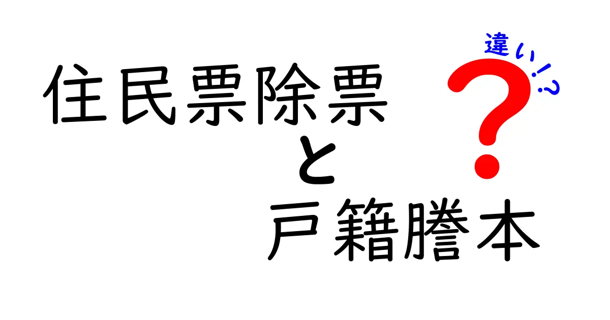 住民票除票と戸籍謄本の違いを徹底解説！用途・取得方法・注意点をわかりやすく解説