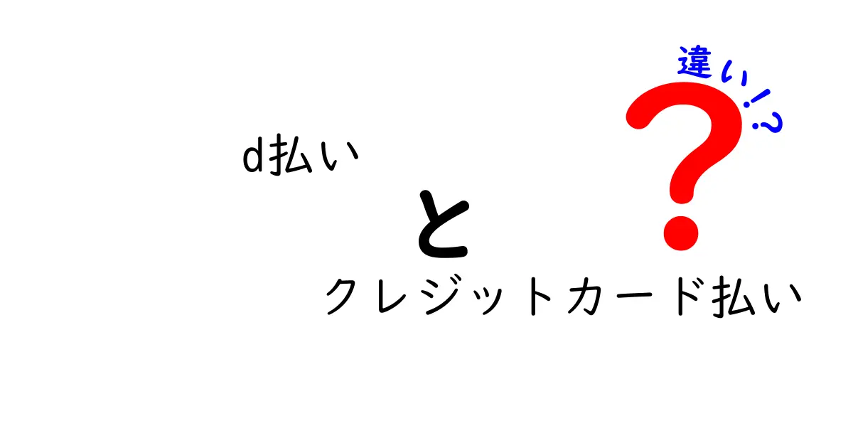 d払いとクレジットカード払いの違いを徹底解説!スマホ決済とカード払いの使い分けガイド