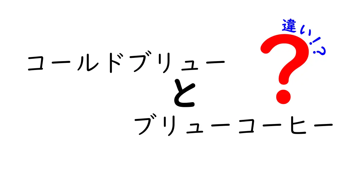 コールドブリューとブリューコーヒーの違いを徹底解説：作り方・味・特徴を比較