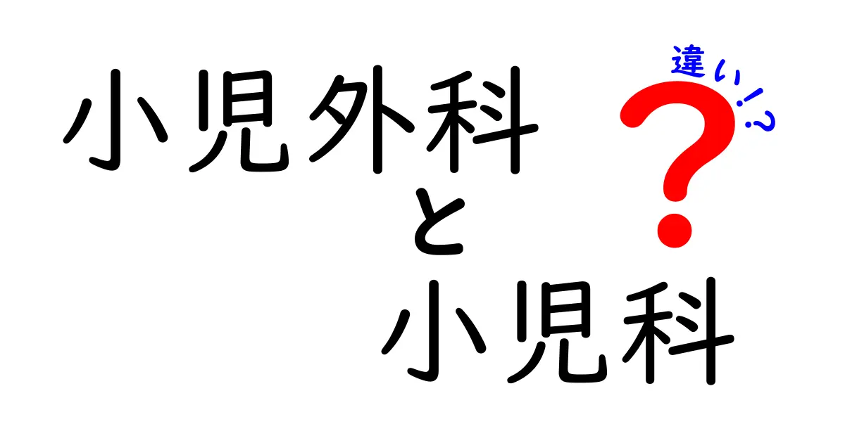 小児外科と小児科の違いを徹底解説！子どもの病気にはどの専門を選ぶべきか？
