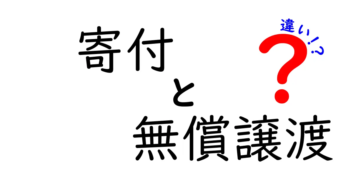 寄付と無償譲渡の違いを徹底解説！法的ポイントと実務の基礎を中学生にもわかるやさしい日本語で