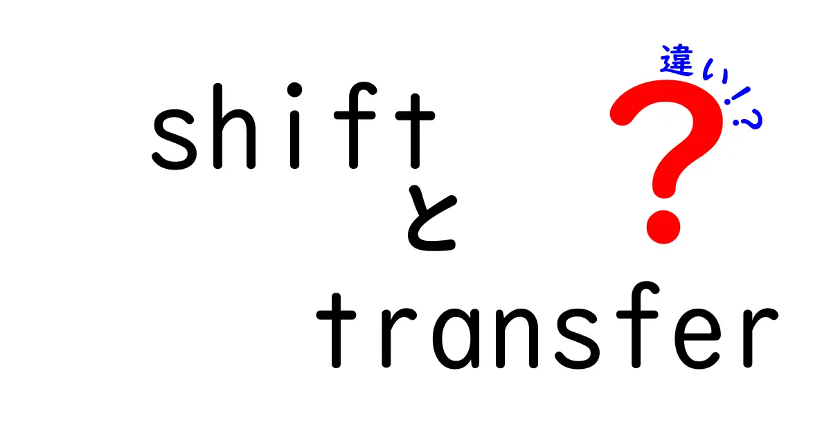 ShiftとTransferの違いを徹底解説！意味・使い分け・実例を中学生にも分かる言葉で