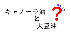 キャノーラ油と大豆油の違いを徹底解説！日常の料理で迷わない油の選び方