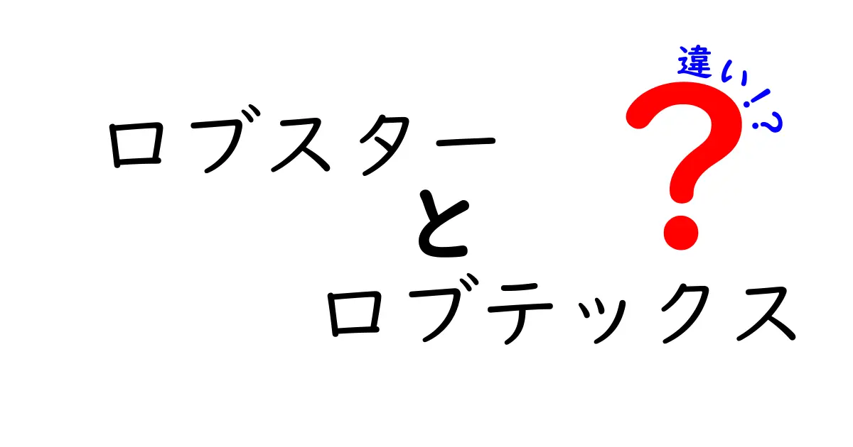 ロブスターとロブテックスの違いを徹底解説！名前が似ている理由と正しい使い分け