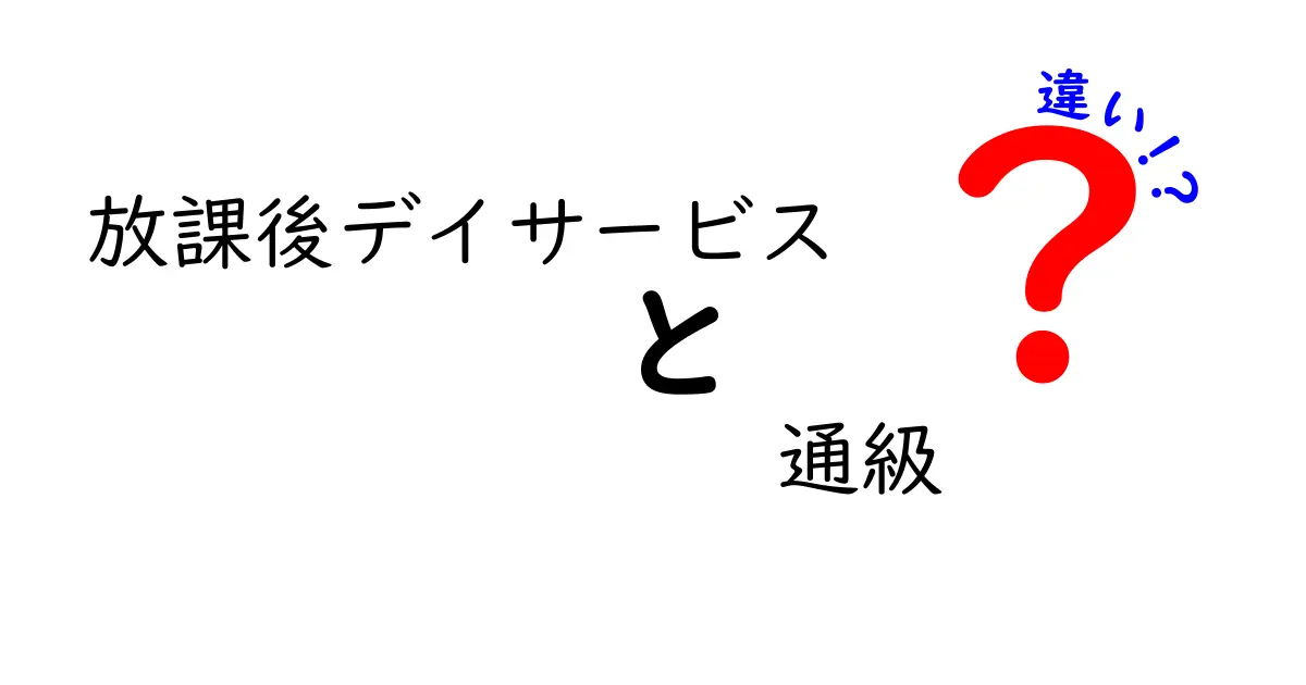 放課後デイサービスと通級の違いを徹底解説：子どもの学びと支援の選び方