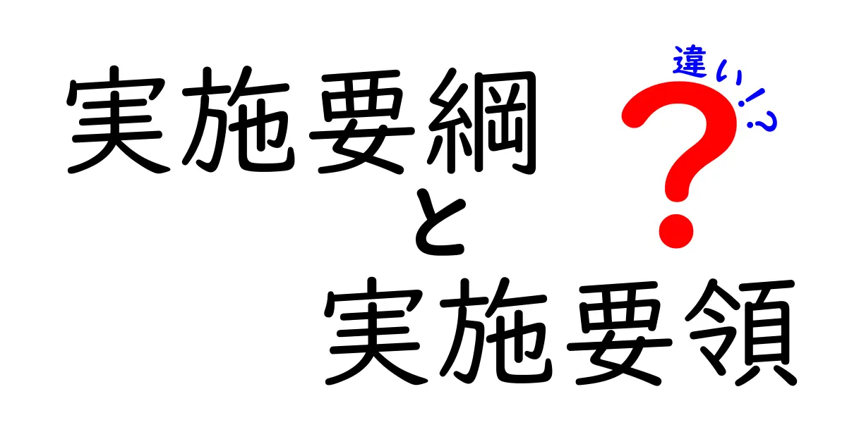 実施要綱と実施要領の違いを徹底解説:使い分けのコツと実務例