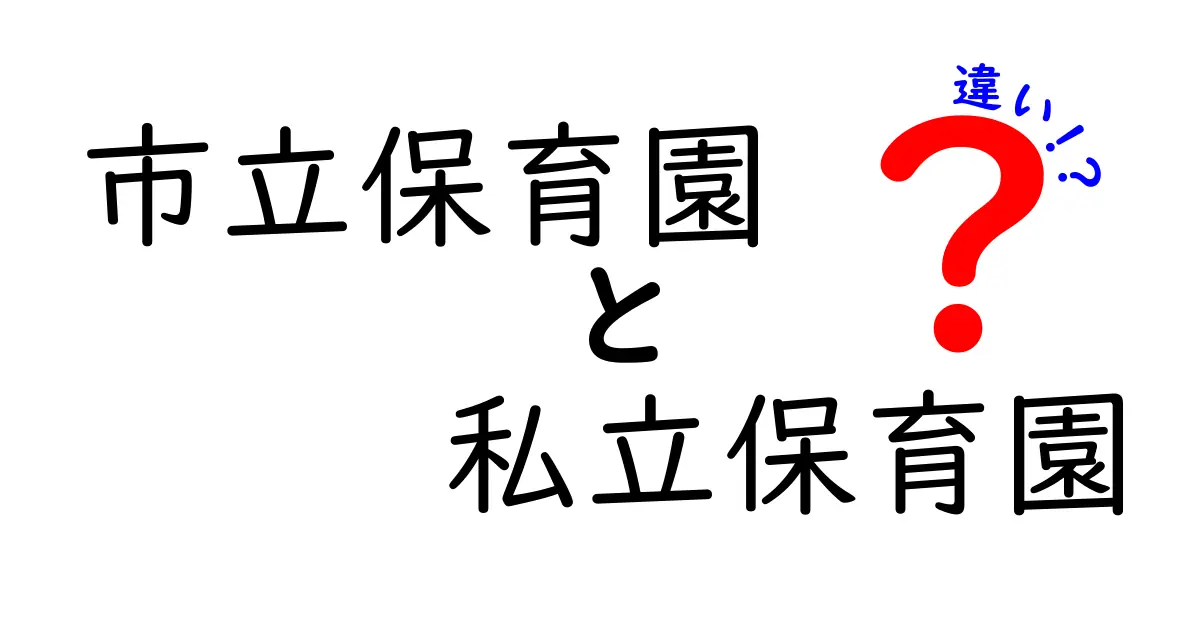 市立保育園と私立保育園の違いを徹底比較 子育て家庭が知っておくべきポイント