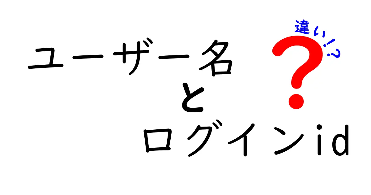 ユーザー名とログインidの違いを徹底解説！混乱を避ける使い分けのコツと覚え方