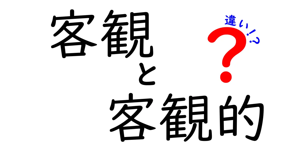 客観と客観的の違いを完全解説!語彙ミスを減らす3つのコツ