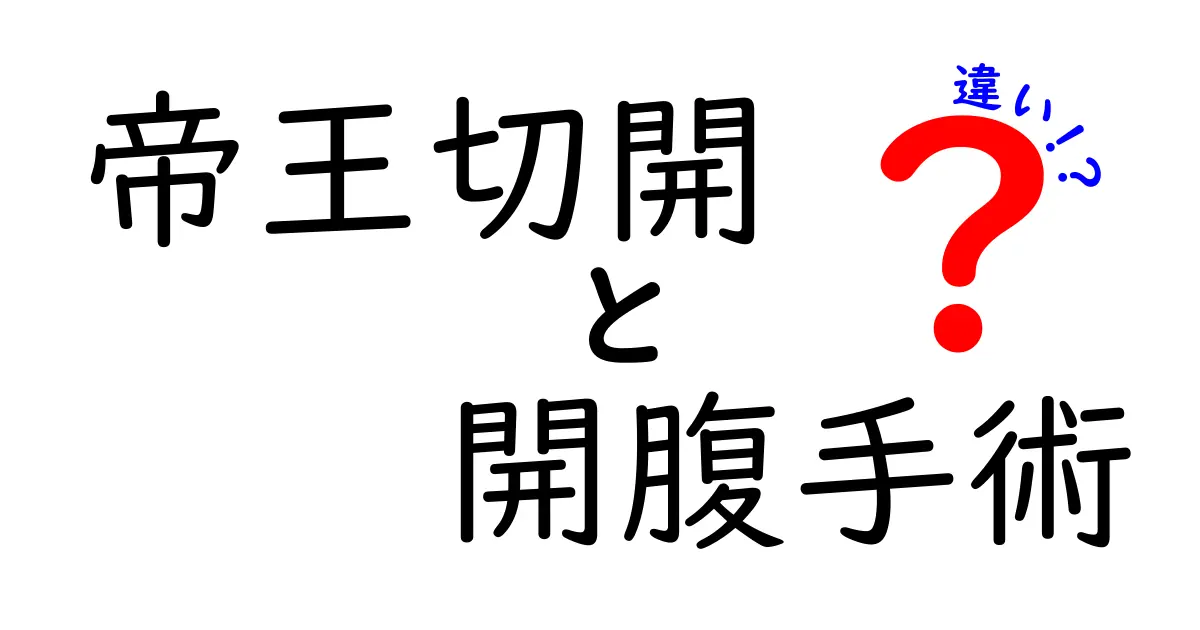 帝王切開と開腹手術の違いを徹底比較!誰でもわかるポイントと基礎知識