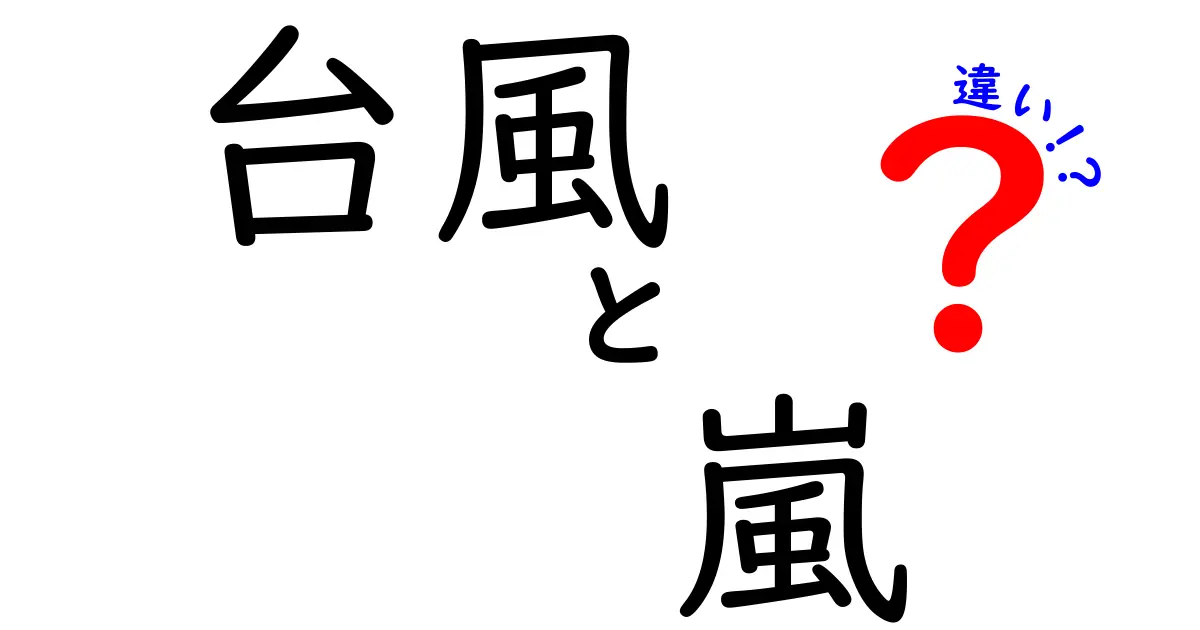 台風と嵐の違い、これだけは知っておきたい!中学生にもわかる徹底比較