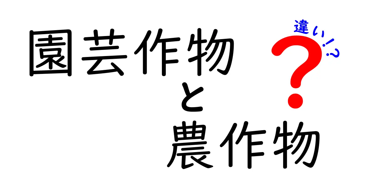 園芸作物と農作物の違いを徹底解説!育て方と市場での見分け方を詳しく解説