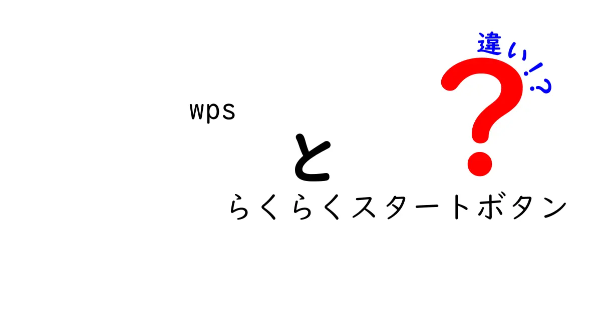 wpsらくらくスタートボタンの違いを徹底解説:初心者にも分かる使い方ガイド