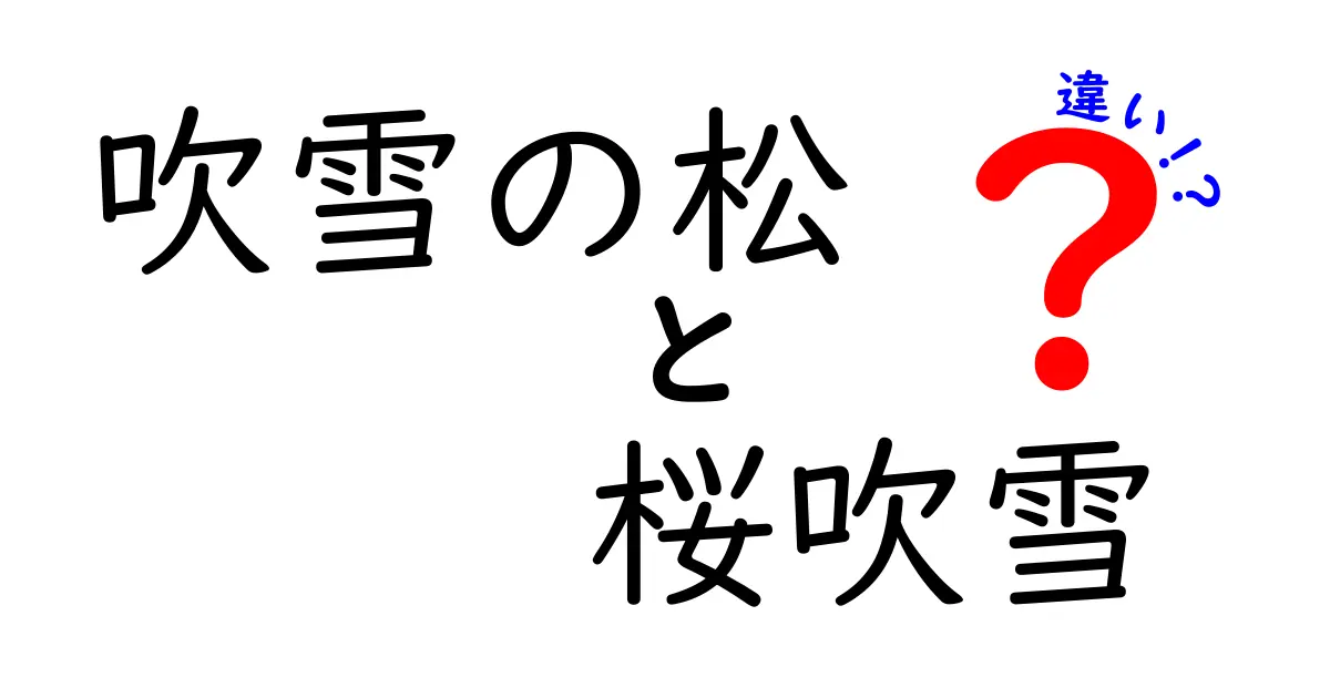 吹雪の松と桜吹雪の違いを徹底解説!季節の風景が教えてくれる2つの自然のサイン