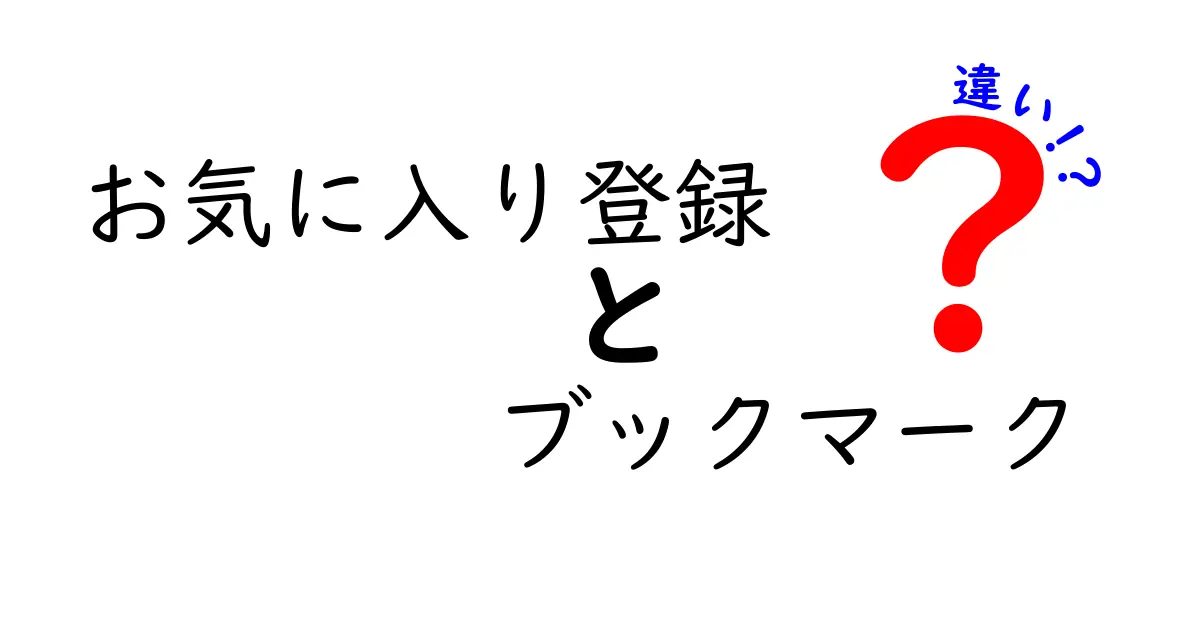 お気に入り登録とブックマークの違いを完全ガイド|中学生にもわかる使い分けのコツ