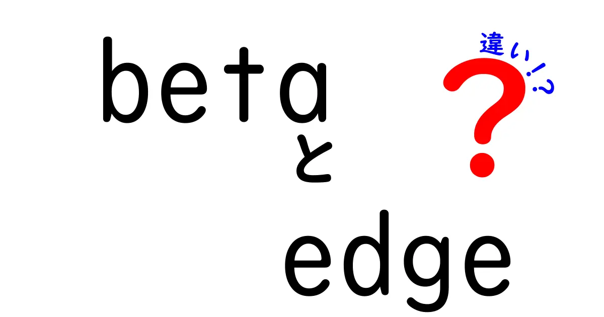betaとedgeの違いを徹底解説|用語の混乱を解消する中学生にもやさしいガイド
