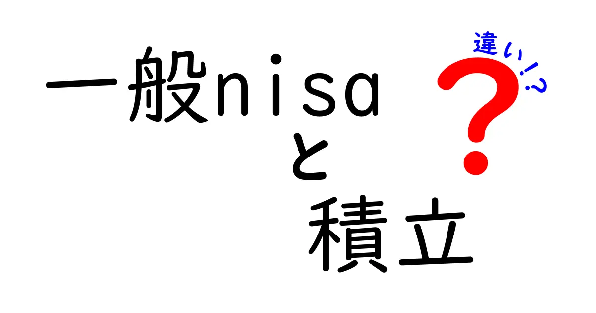 一般NISAと積立NISAの違いを徹底解説!初心者にもわかる選び方ガイド