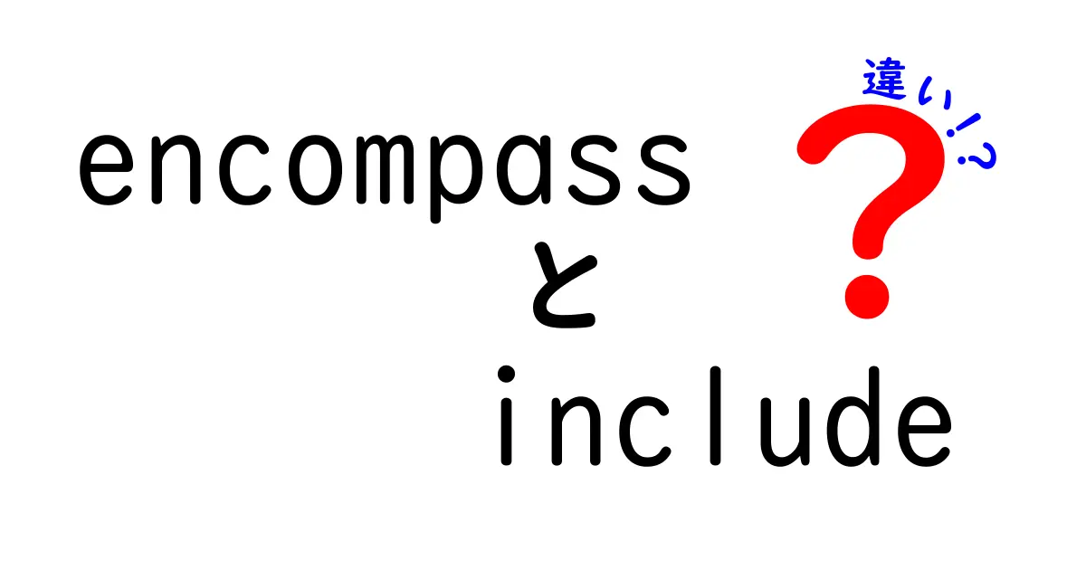encompassとincludeの違いを徹底解説！意味・使い分け・誤用を防ぐコツ