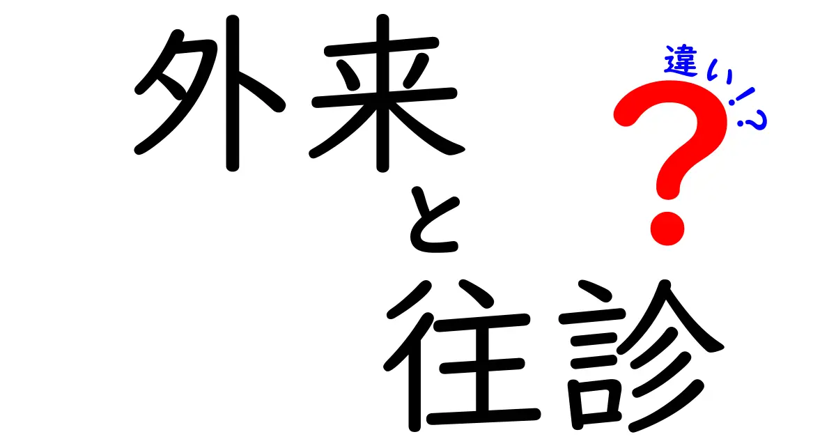 外来と往診の違いを徹底解説！自宅ケアと病院受診のベストな選択を見つけよう