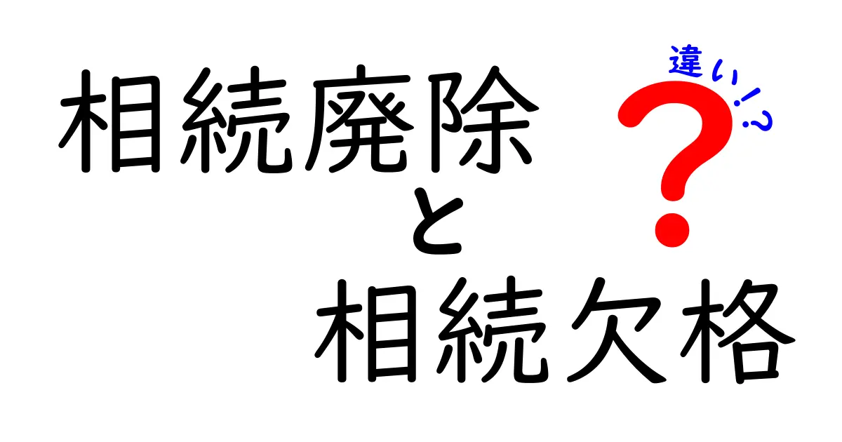 相続廃除と相続欠格の違いを徹底解説 知っておくべきポイントと実務の事例