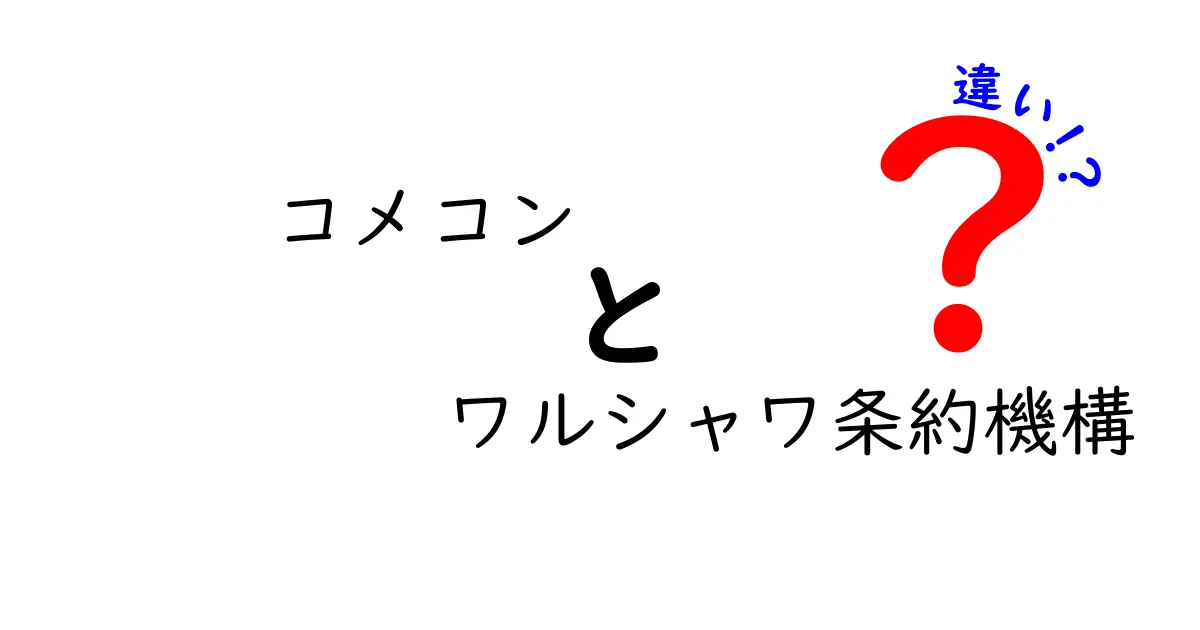 コメコンとワルシャワ条約機構の違いを徹底比較!歴史と仕組みをわかりやすく解説