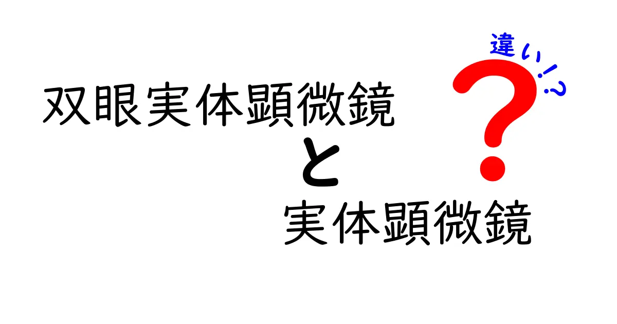 双眼実体顕微鏡と実体顕微鏡の違いを徹底解説!中学生にもわかる使い分けと選び方