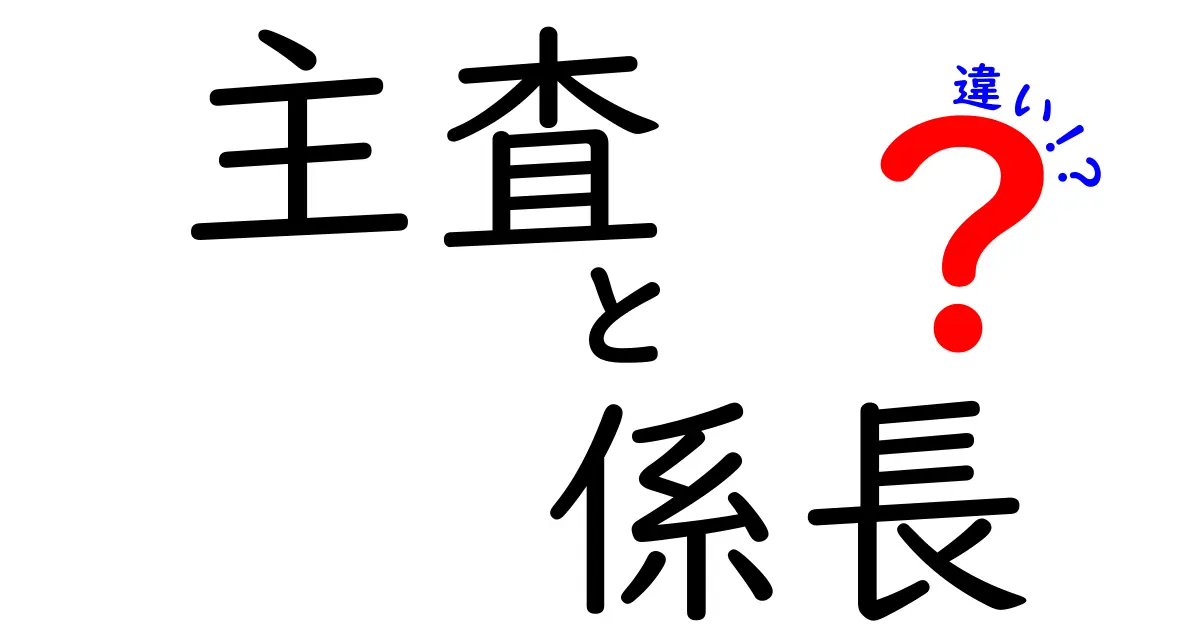 主査と係長の違いを徹底解説!役割・昇進ルート・日常業務のポイントをわかりやすく