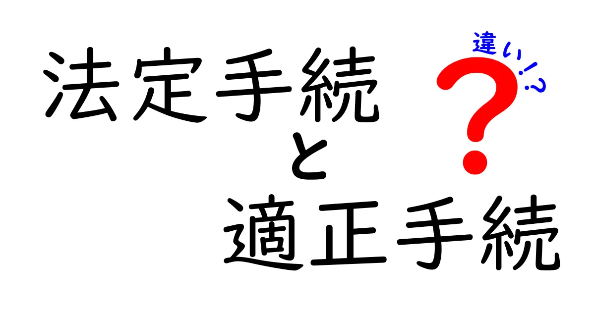 法定手続と適正手続の違いをわかりやすく解説!中学生にも伝わるポイントと身近な例