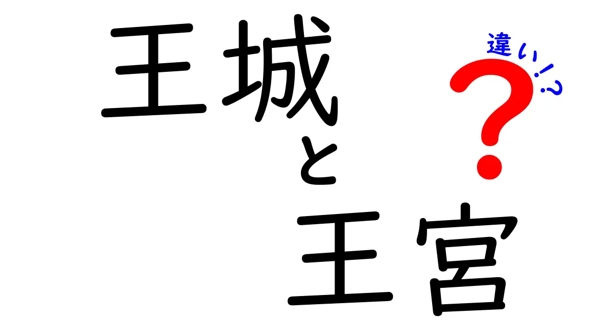 王城と王宮の違いを徹底解説!歴史と用語のポイントをわかりやすく理解する