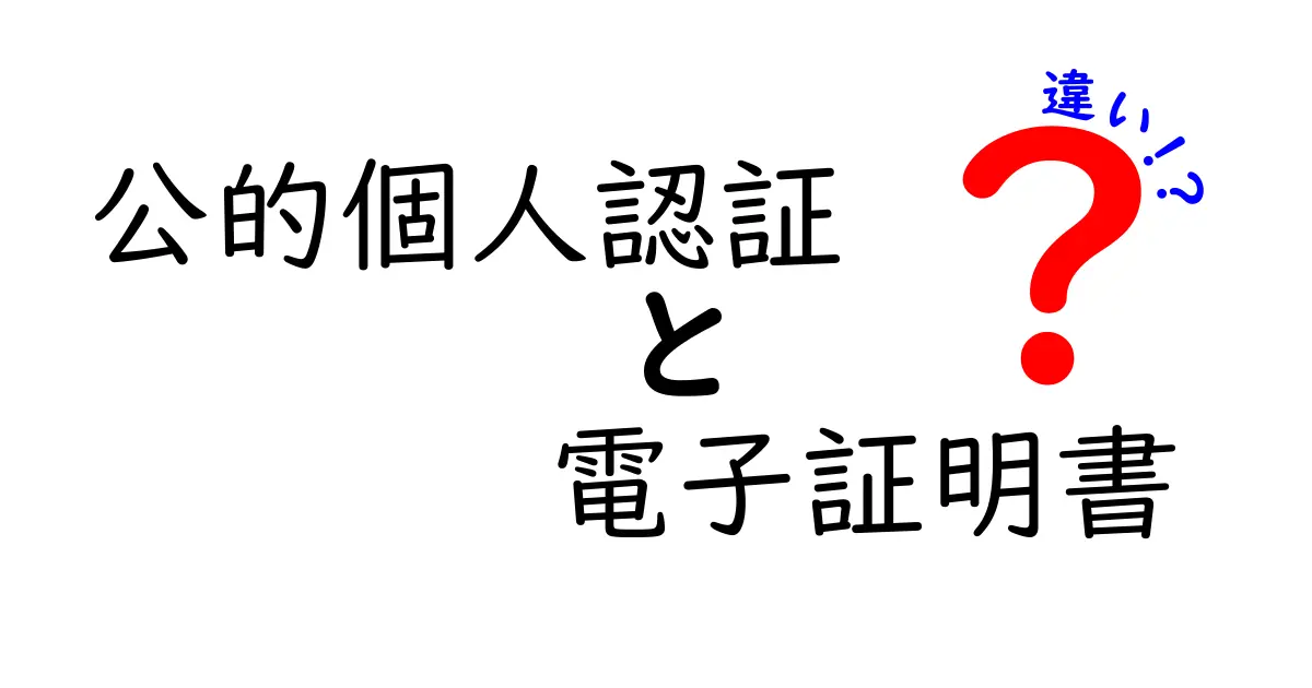 公的個人認証と電子証明書の違いを徹底解説：どちらを使うべきか中学生にもわかる解説