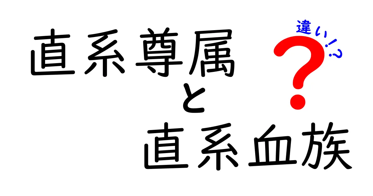 直系尊属と直系血族の違いを徹底解説｜親の血筋と継承のポイントを中学生にもわかる言葉で
