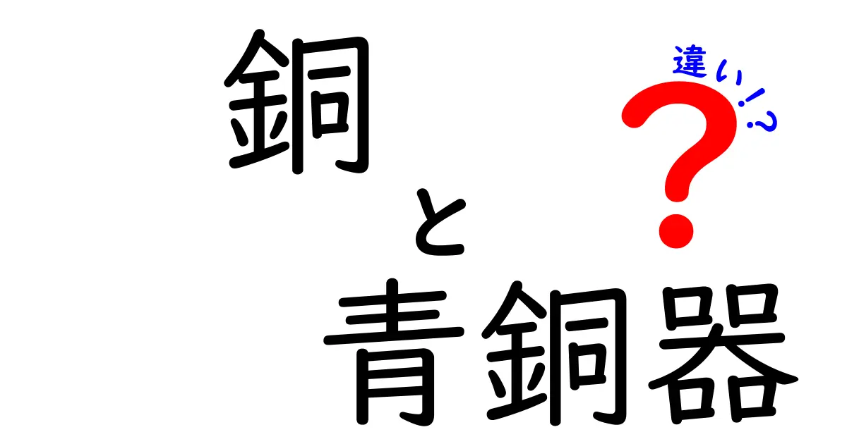 銅と青銅器の違いをわかりやすく解説！銅と青銅の歴史・性質・見分け方を徹底比較