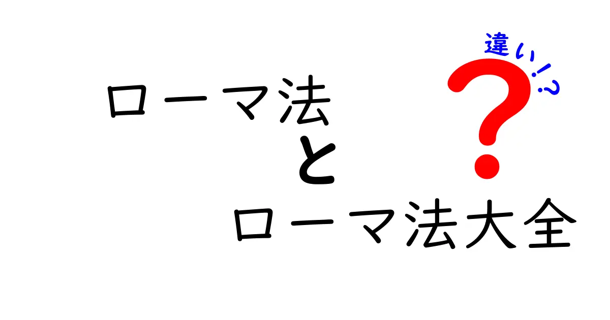 ローマ法とローマ法大全の違いを徹底解説 何がどう違うのかを中学生にも分かりやすく比較するガイド