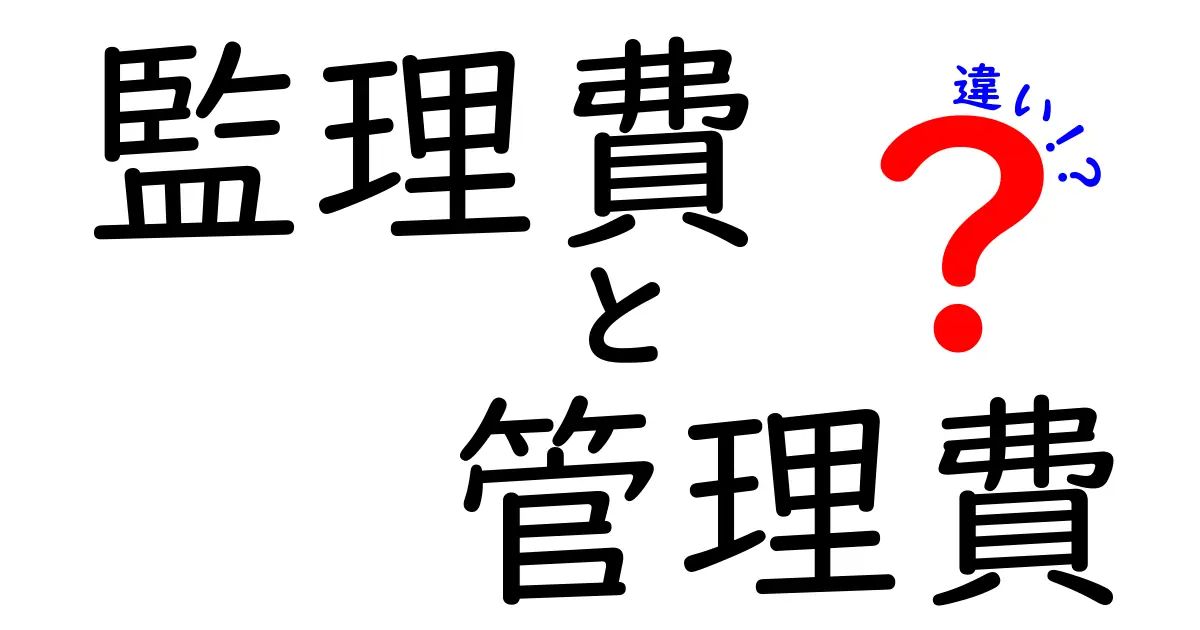 監理費と管理費の違いを完全解説!どこがどう異なるのか、賢く選ぶためのポイント