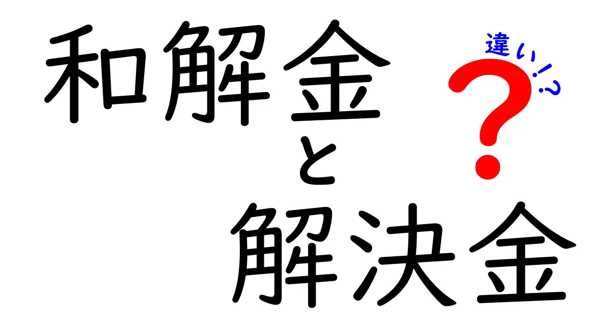 和解金と解決金の違いを徹底解説！意味・目的・使い分けのポイントを中学生にもわかる言葉で