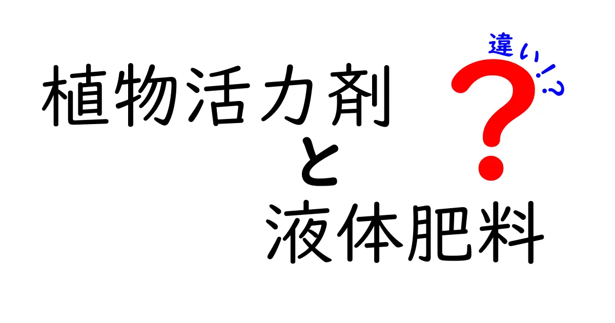 植物活力剤と液体肥料の違いを徹底解説：育て方が変わる7つのポイント